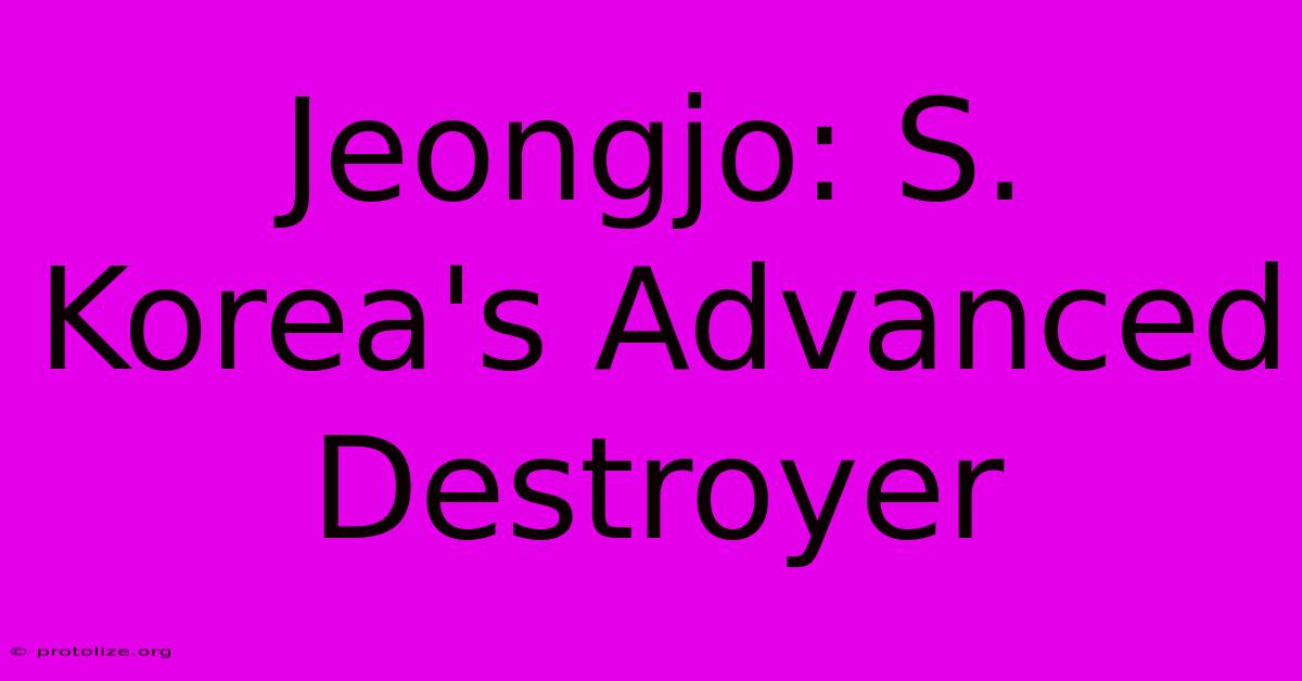 Jeongjo: S. Korea's Advanced Destroyer Jeongjo: S. Korea's Advanced Destroyer