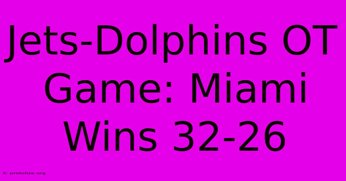 Jets-Dolphins OT Game: Miami Wins 32-26 Jets-Dolphins OT Game: Miami Wins 32-26