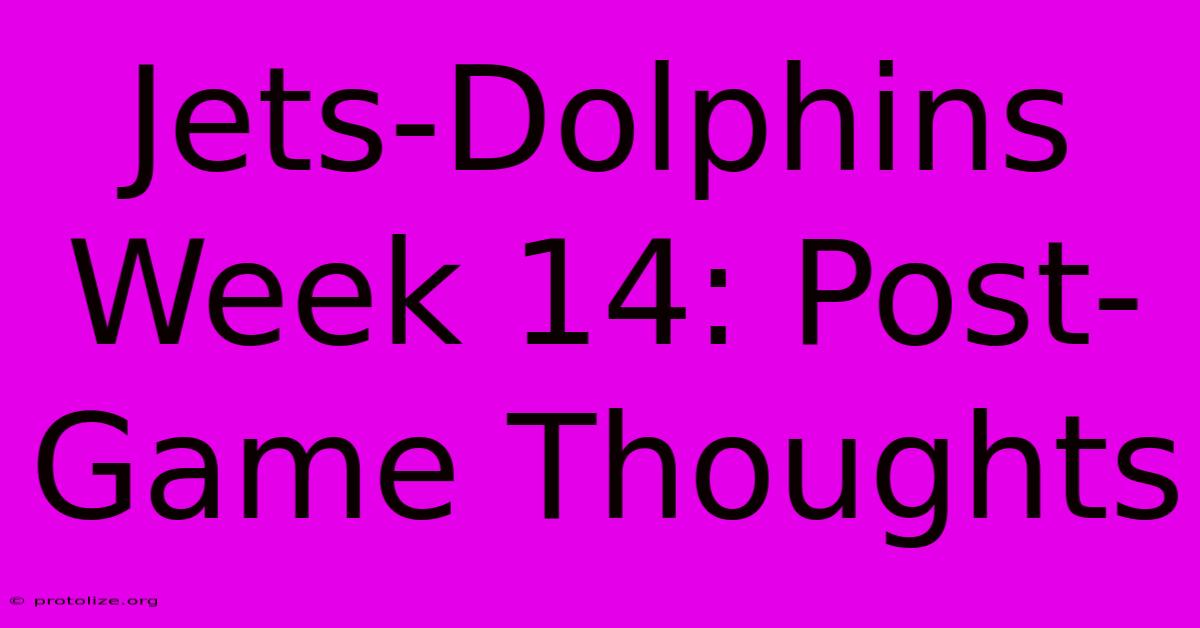 Jets-Dolphins Week 14: Post-Game Thoughts Jets-Dolphins Week 14: Post-Game Thoughts