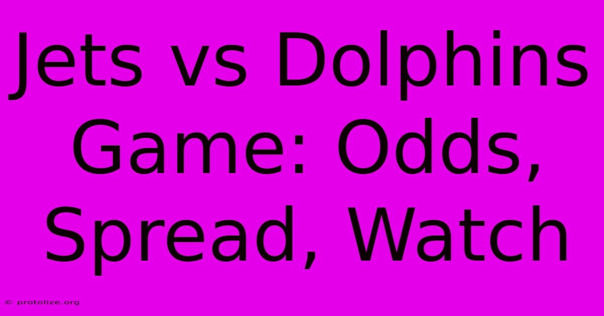 Jets Vs Dolphins Game: Odds, Spread, Watch Jets Vs Dolphins Game: Odds, Spread, Watch