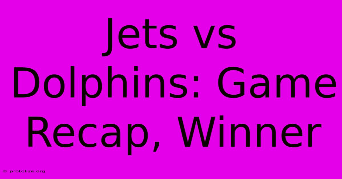 Jets Vs Dolphins: Game Recap, Winner Jets Vs Dolphins: Game Recap, Winner