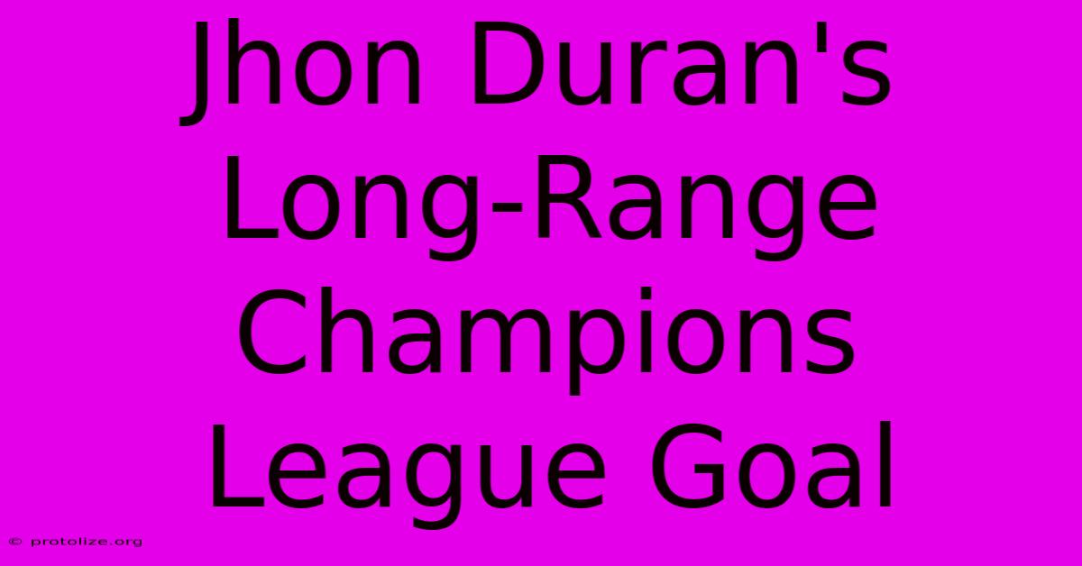 Jhon Duran's Long-Range Champions League Goal Jhon Duran's Long-Range Champions League Goal