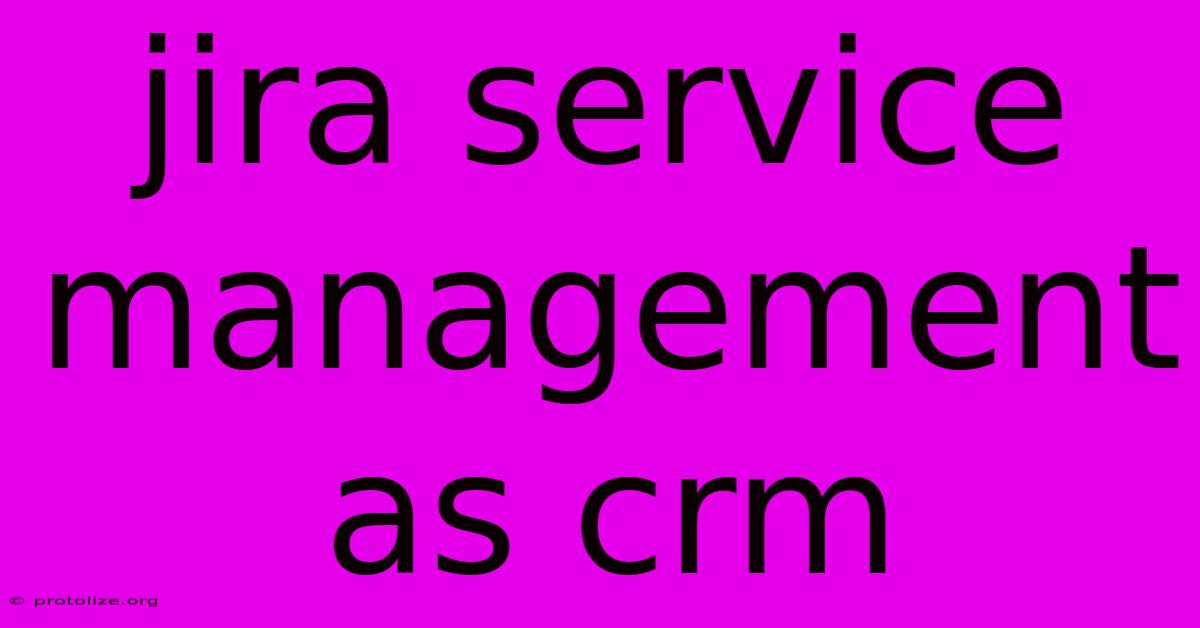 Jira Service Management As Crm