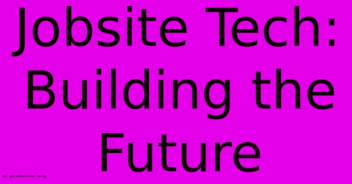 Jobsite Tech: Building The Future