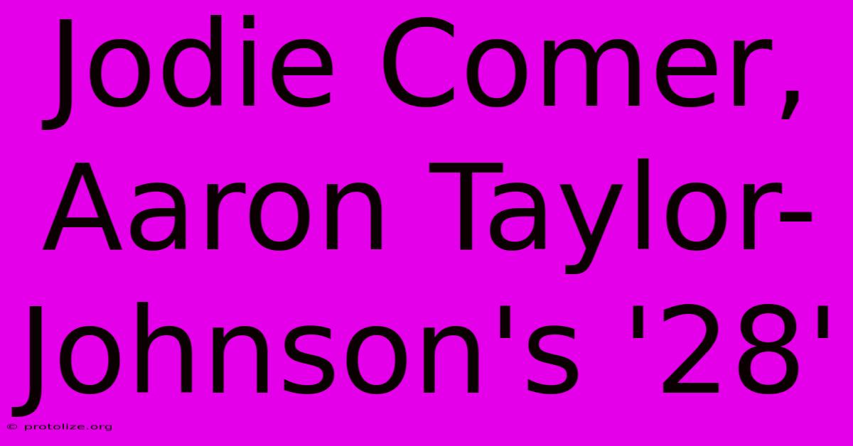 Jodie Comer, Aaron Taylor-Johnson's '28'