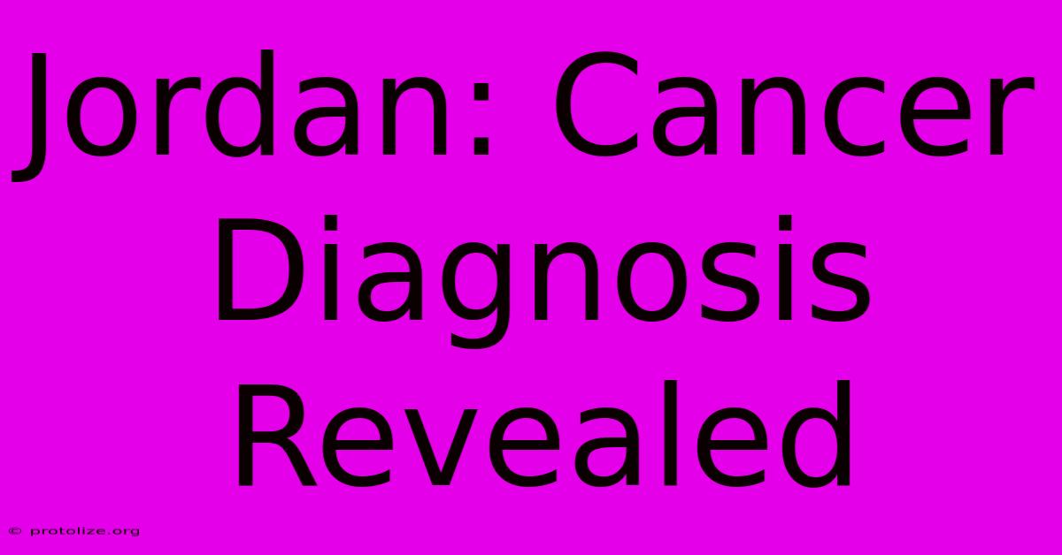 Jordan: Cancer Diagnosis Revealed