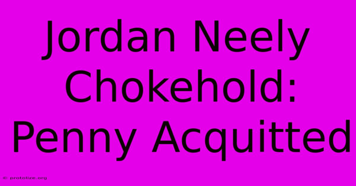 Jordan Neely Chokehold: Penny Acquitted