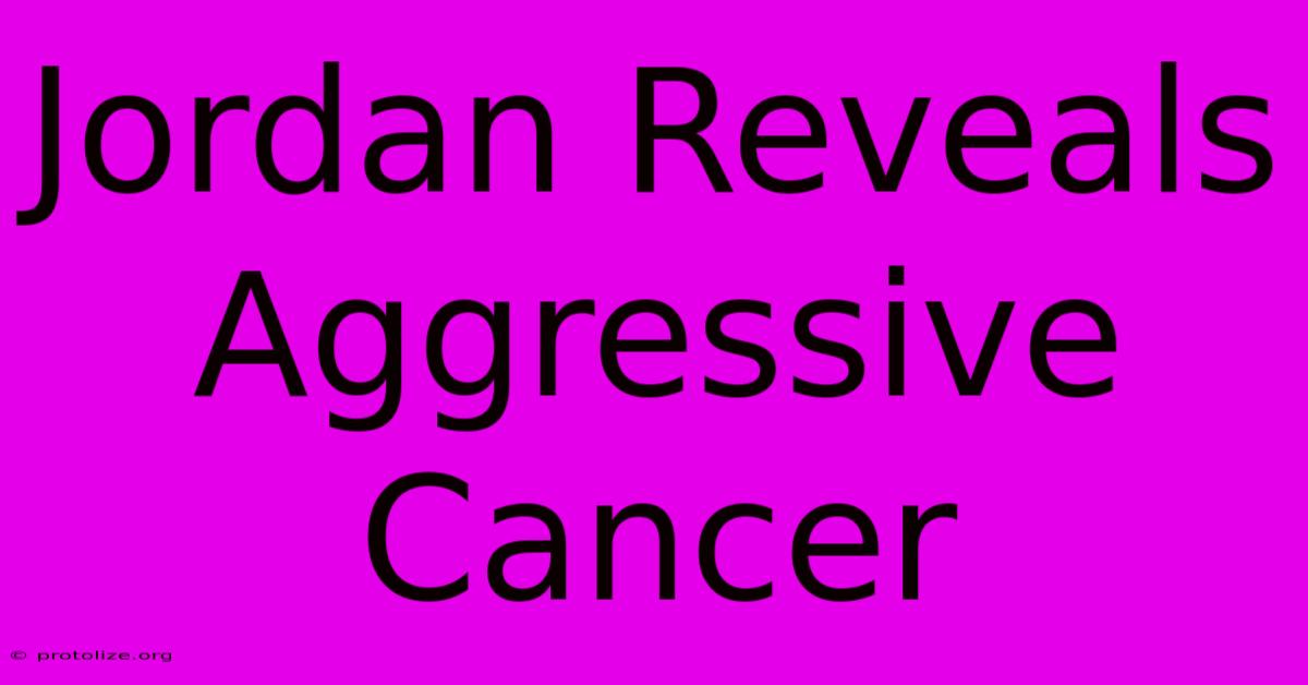 Jordan Reveals Aggressive Cancer