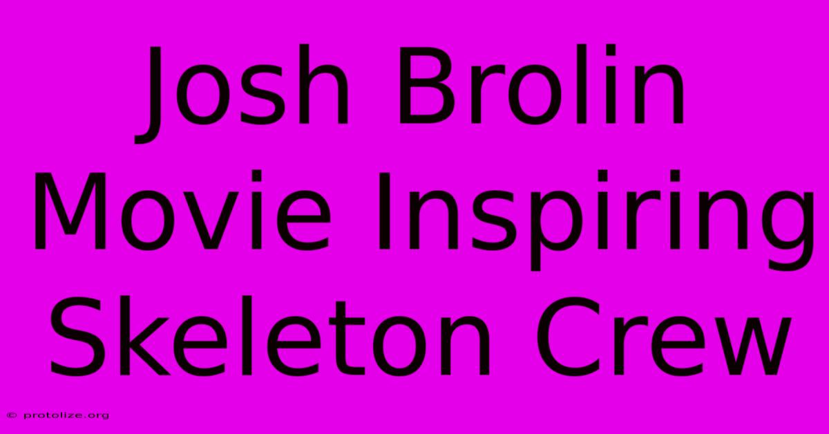 Josh Brolin Movie Inspiring Skeleton Crew Josh Brolin Movie Inspiring Skeleton Crew