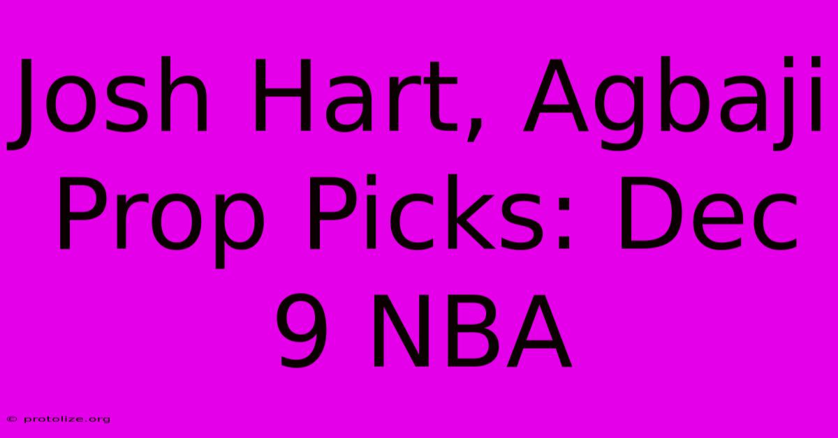 Josh Hart, Agbaji Prop Picks: Dec 9 NBA