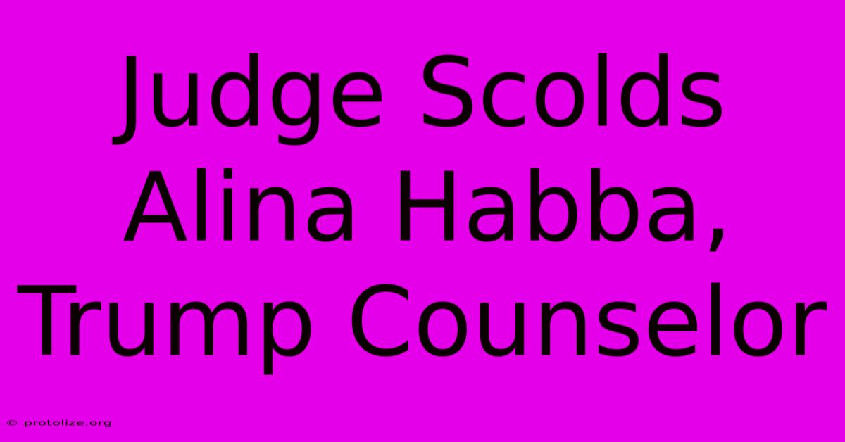 Judge Scolds Alina Habba, Trump Counselor