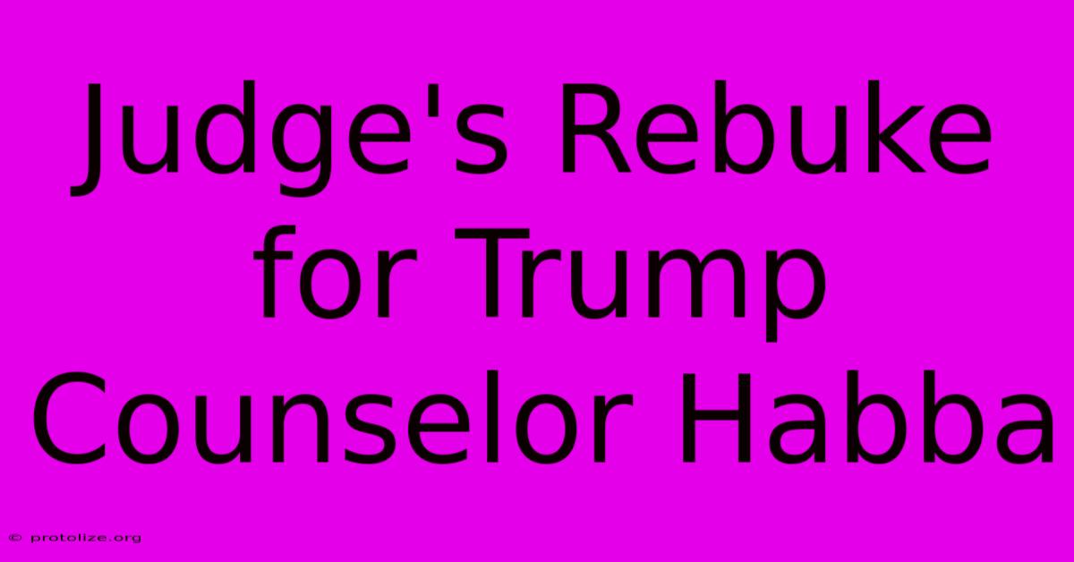 Judge's Rebuke For Trump Counselor Habba