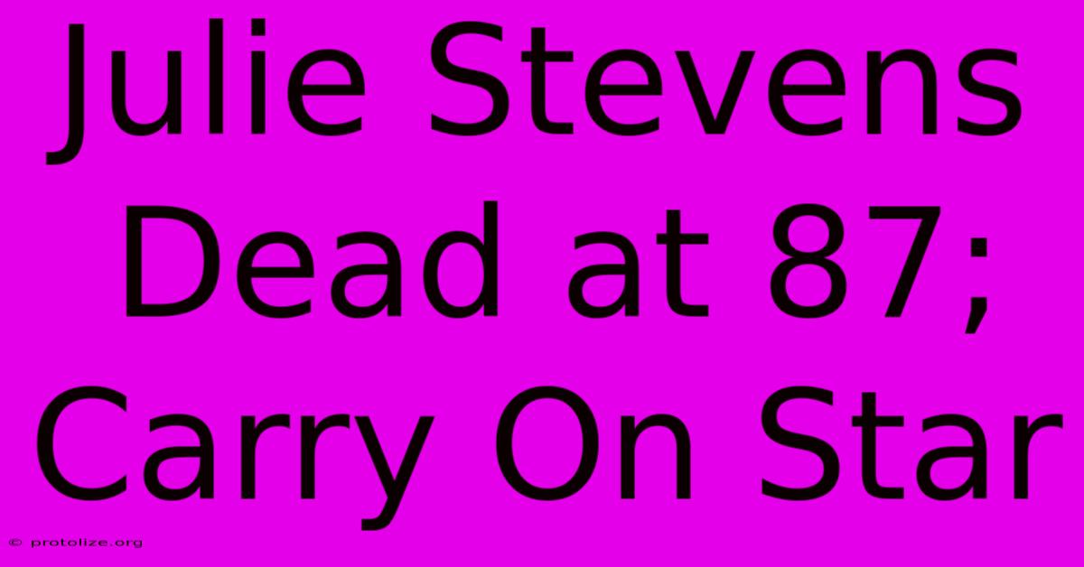 Julie Stevens Dead At 87; Carry On Star Julie Stevens Dead At 87; Carry On Star