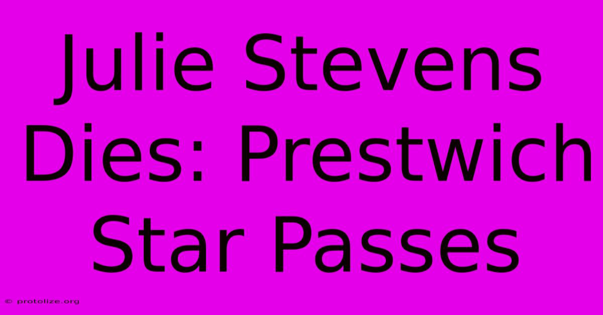 Julie Stevens Dies: Prestwich Star Passes