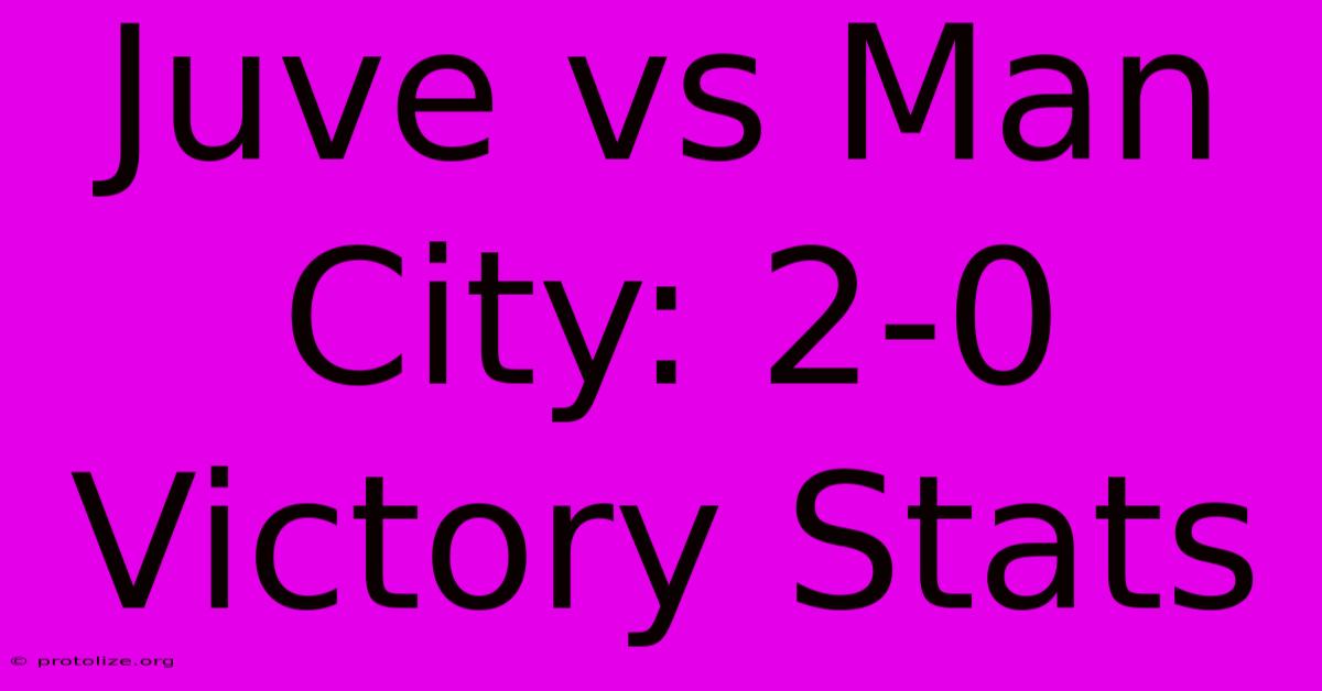 Juve Vs Man City: 2-0 Victory Stats