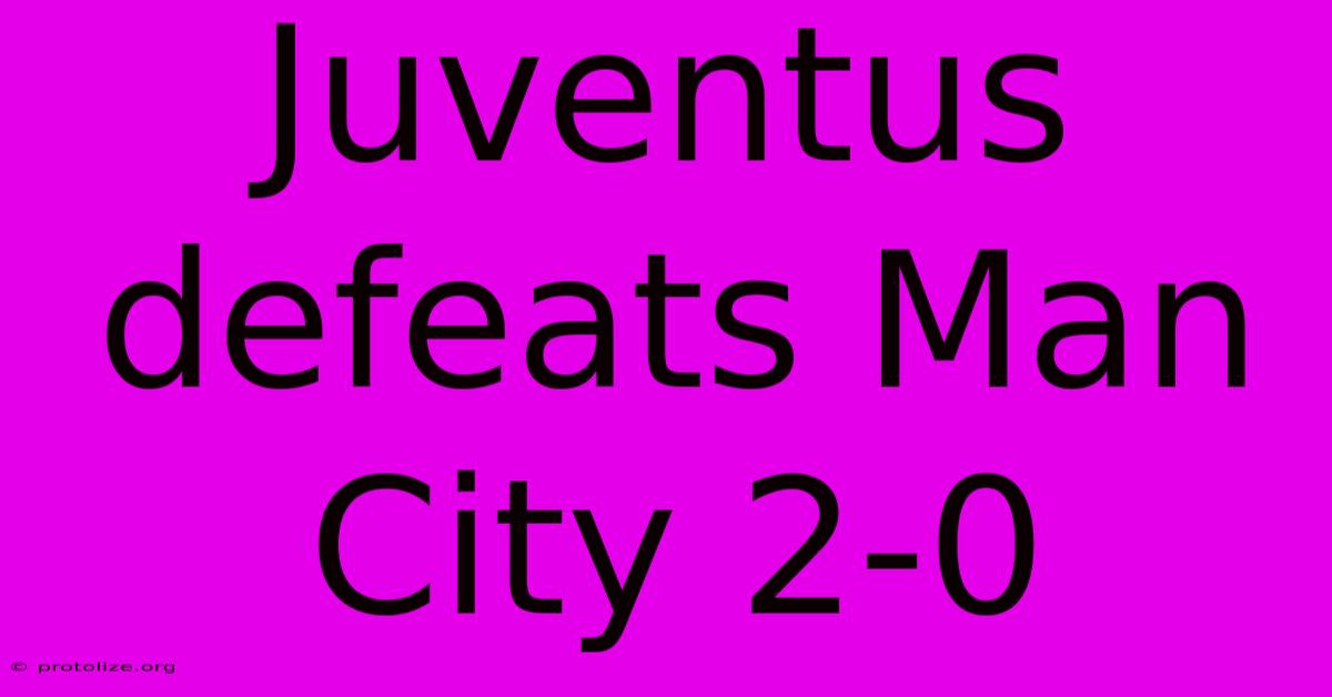 Juventus Defeats Man City 2-0 Juventus Defeats Man City 2-0