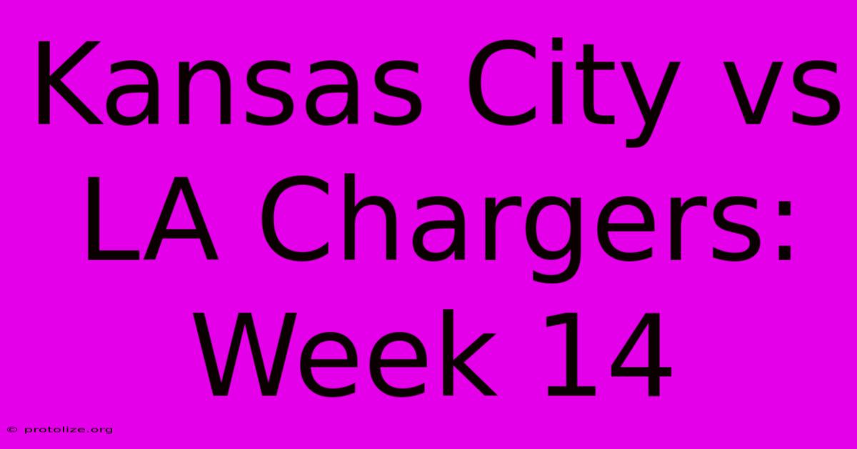 Kansas City Vs LA Chargers: Week 14 Kansas City Vs LA Chargers: Week 14