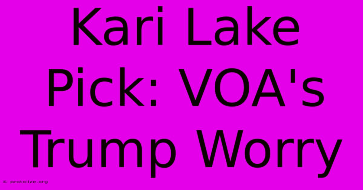 Kari Lake Pick: VOA's Trump Worry