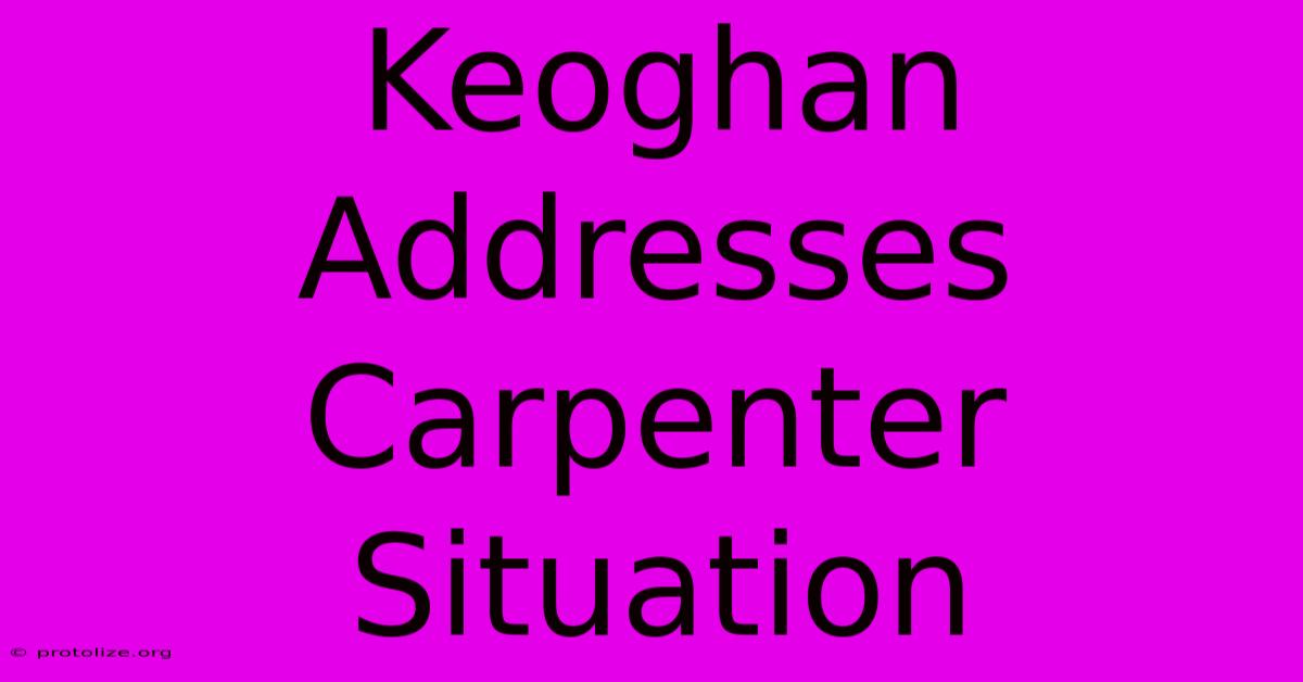 Keoghan Addresses Carpenter Situation Keoghan Addresses Carpenter Situation