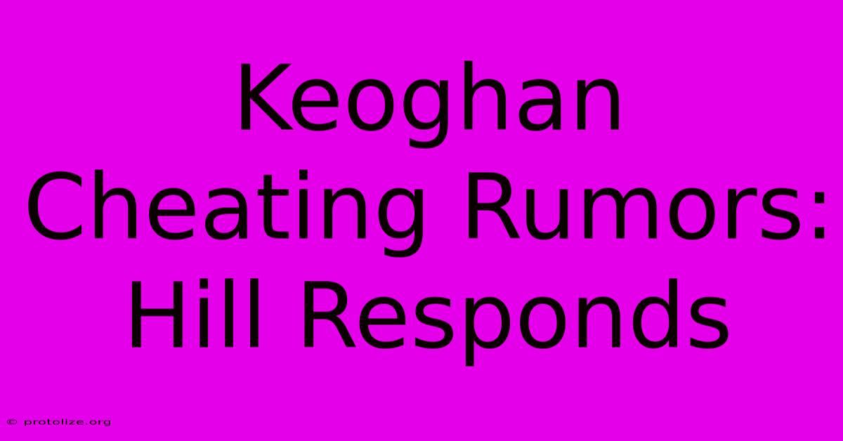 Keoghan Cheating Rumors: Hill Responds Keoghan Cheating Rumors: Hill Responds