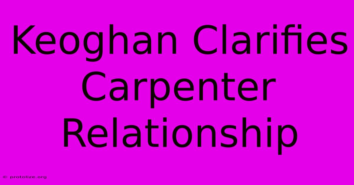 Keoghan Clarifies Carpenter Relationship Keoghan Clarifies Carpenter Relationship