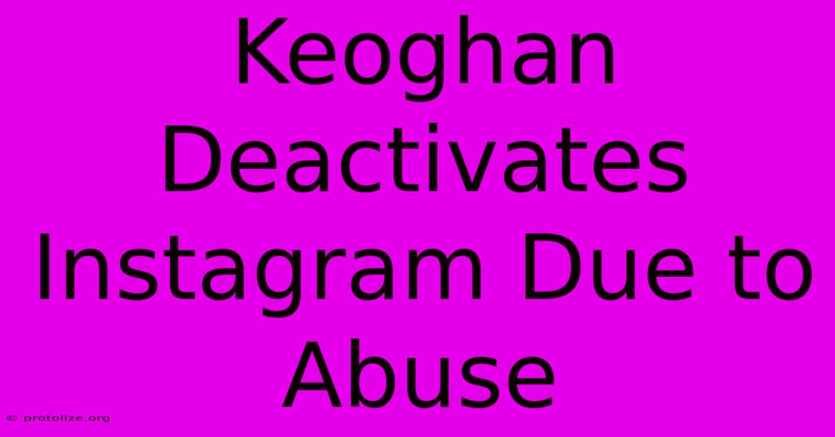 Keoghan Deactivates Instagram Due To Abuse Keoghan Deactivates Instagram Due To Abuse