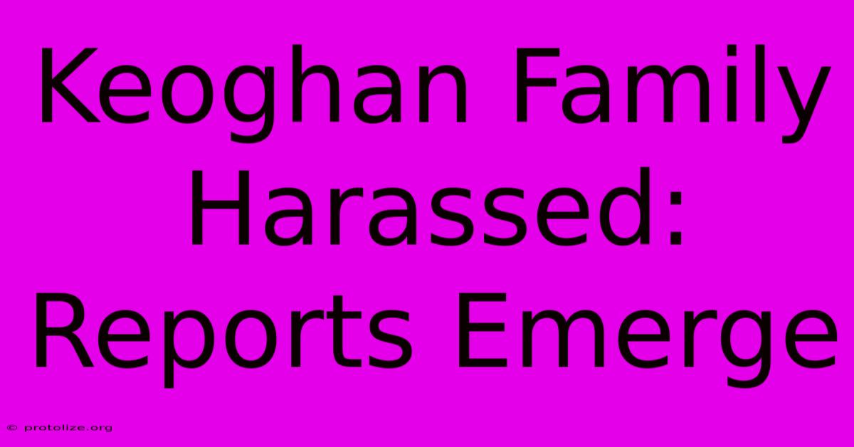 Keoghan Family Harassed: Reports Emerge Keoghan Family Harassed: Reports Emerge
