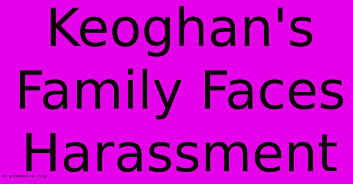 Keoghan's Family Faces Harassment Keoghan's Family Faces Harassment