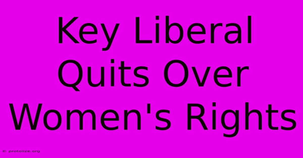 Key Liberal Quits Over Women's Rights