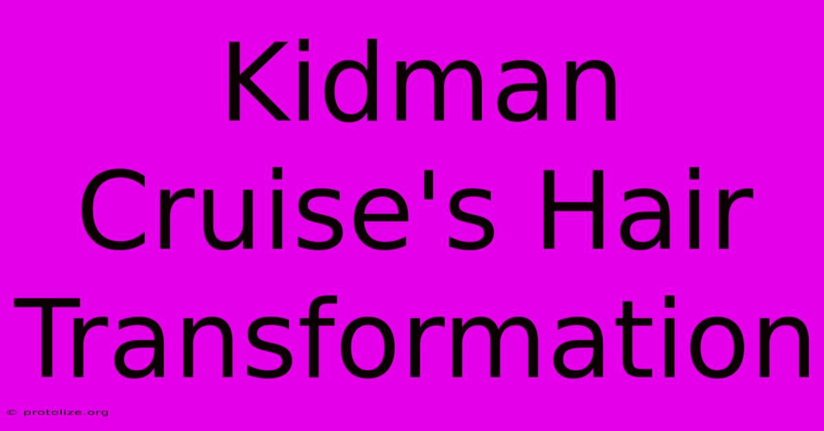 Kidman Cruise's Hair Transformation Kidman Cruise's Hair Transformation