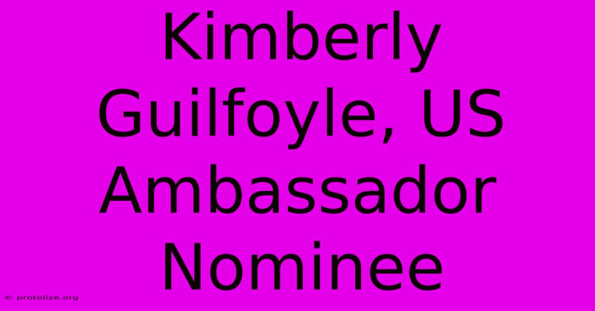 Kimberly Guilfoyle, US Ambassador Nominee Kimberly Guilfoyle, US Ambassador Nominee