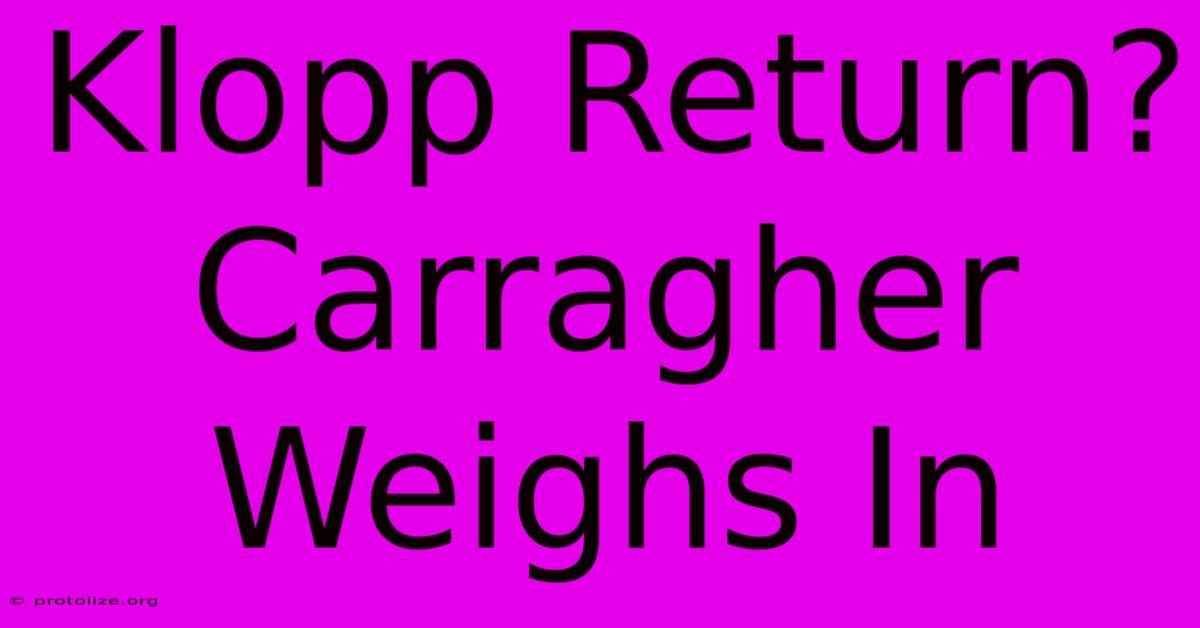 Klopp Return? Carragher Weighs In Klopp Return? Carragher Weighs In