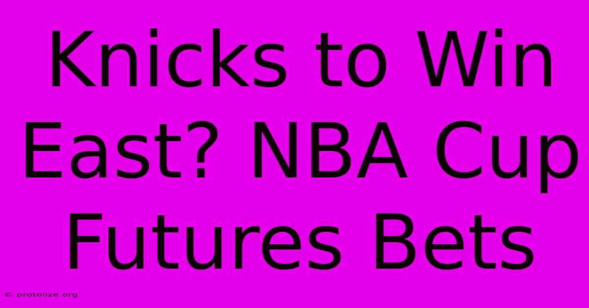 Knicks To Win East? NBA Cup Futures Bets Knicks To Win East? NBA Cup Futures Bets