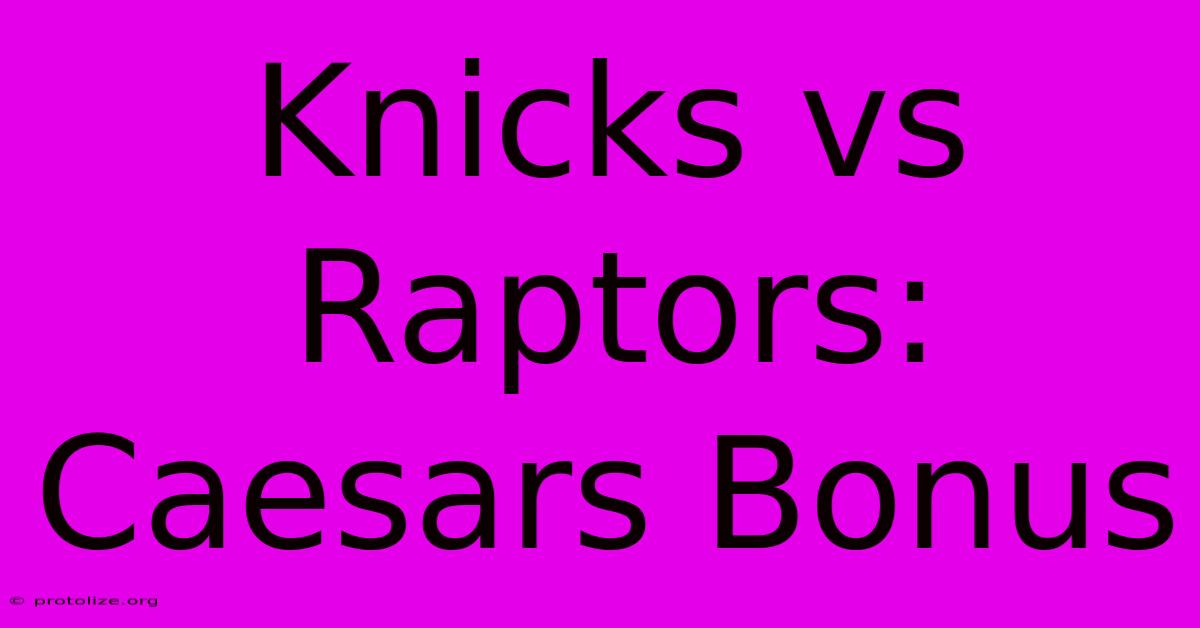 Knicks Vs Raptors: Caesars Bonus