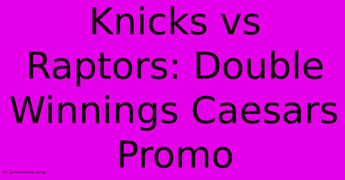 Knicks Vs Raptors: Double Winnings Caesars Promo