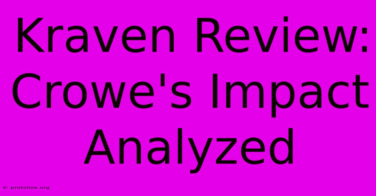 Kraven Review: Crowe's Impact Analyzed Kraven Review: Crowe's Impact Analyzed