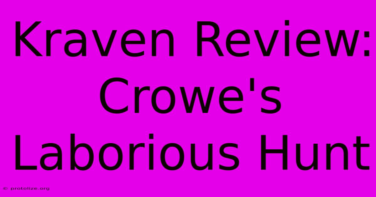 Kraven Review: Crowe's Laborious Hunt Kraven Review: Crowe's Laborious Hunt