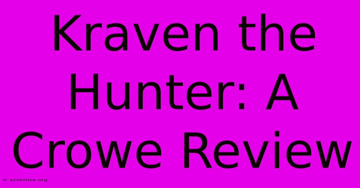 Kraven The Hunter: A Crowe Review Kraven The Hunter: A Crowe Review