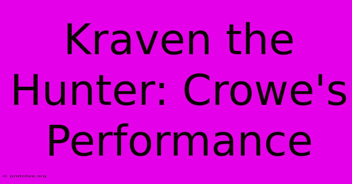 Kraven The Hunter: Crowe's Performance