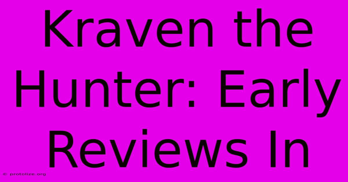 Kraven The Hunter: Early Reviews In