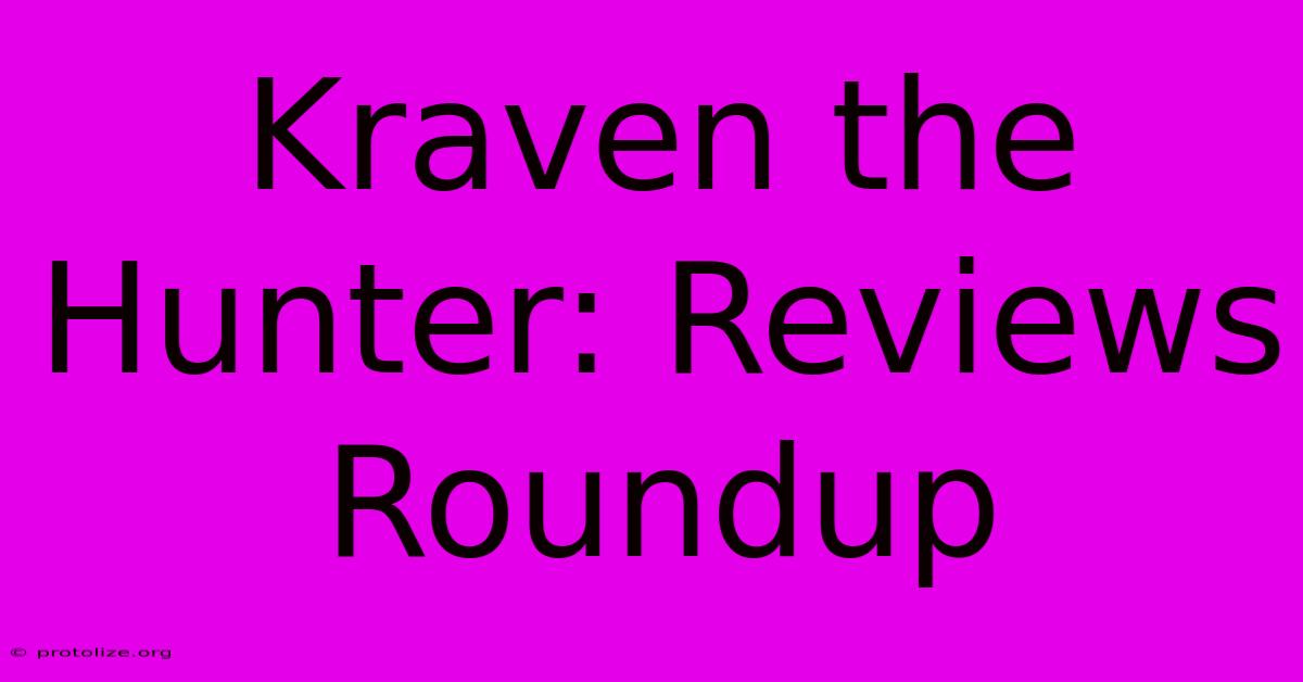 Kraven The Hunter: Reviews Roundup Kraven The Hunter: Reviews Roundup