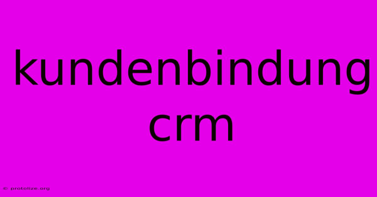 Kundenbindung Crm Kundenbindung Crm
