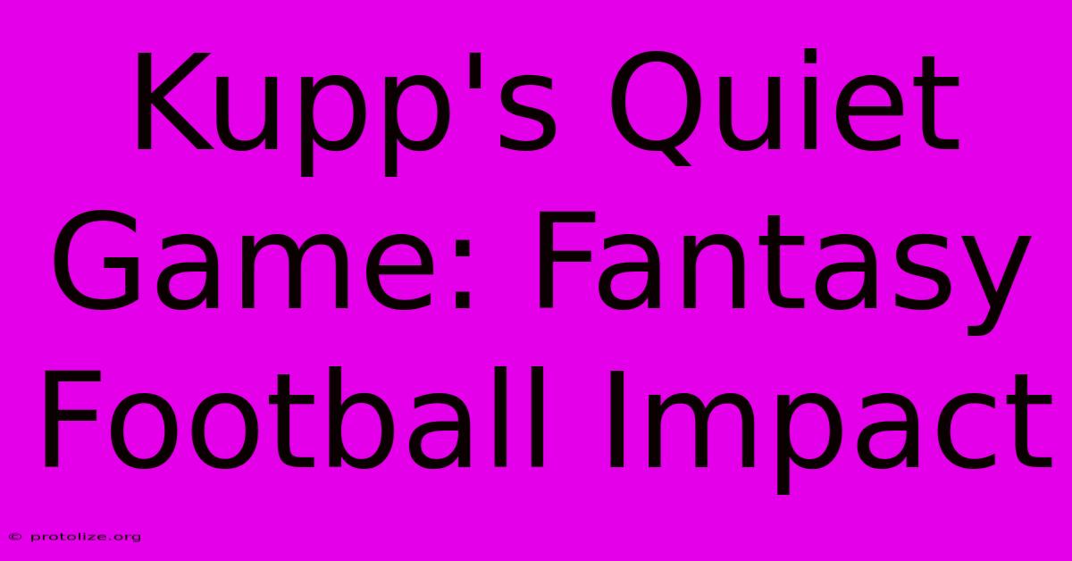 Kupp's Quiet Game: Fantasy Football Impact Kupp's Quiet Game: Fantasy Football Impact