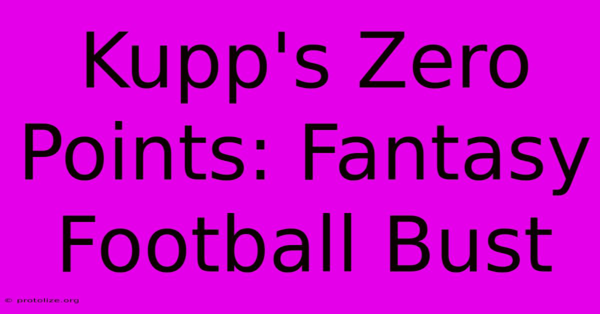 Kupp's Zero Points: Fantasy Football Bust Kupp's Zero Points: Fantasy Football Bust