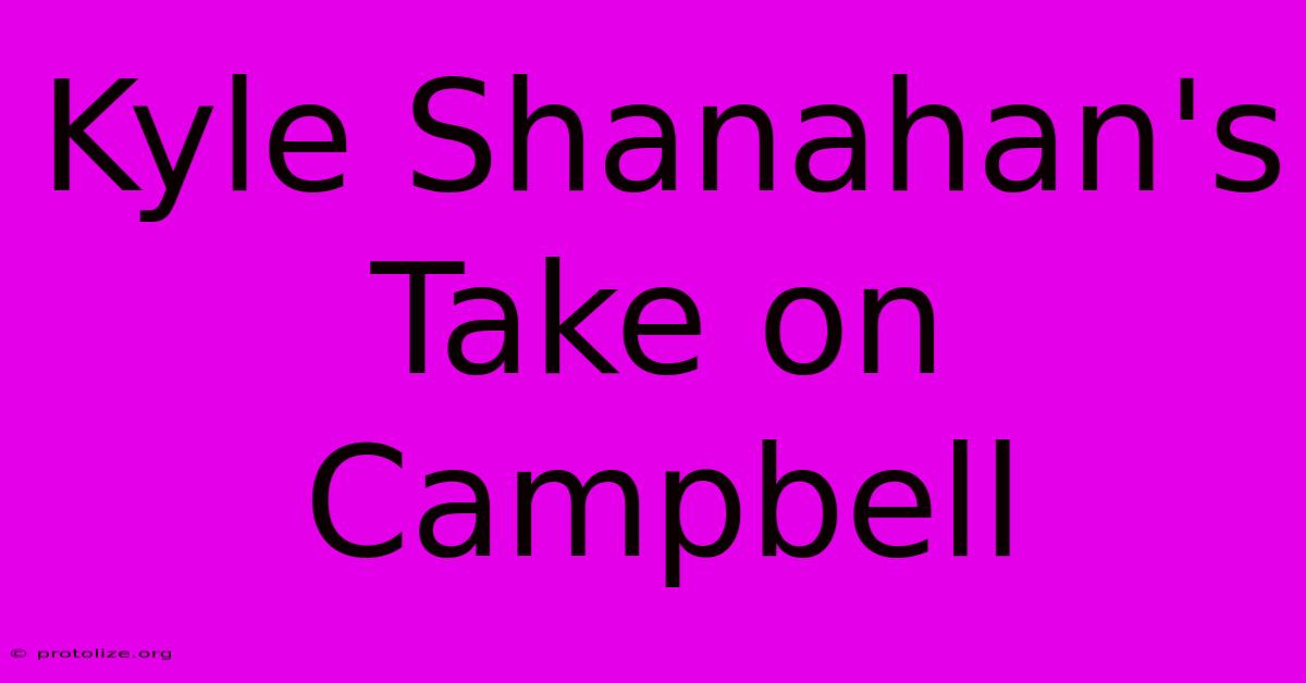 Kyle Shanahan's Take On Campbell