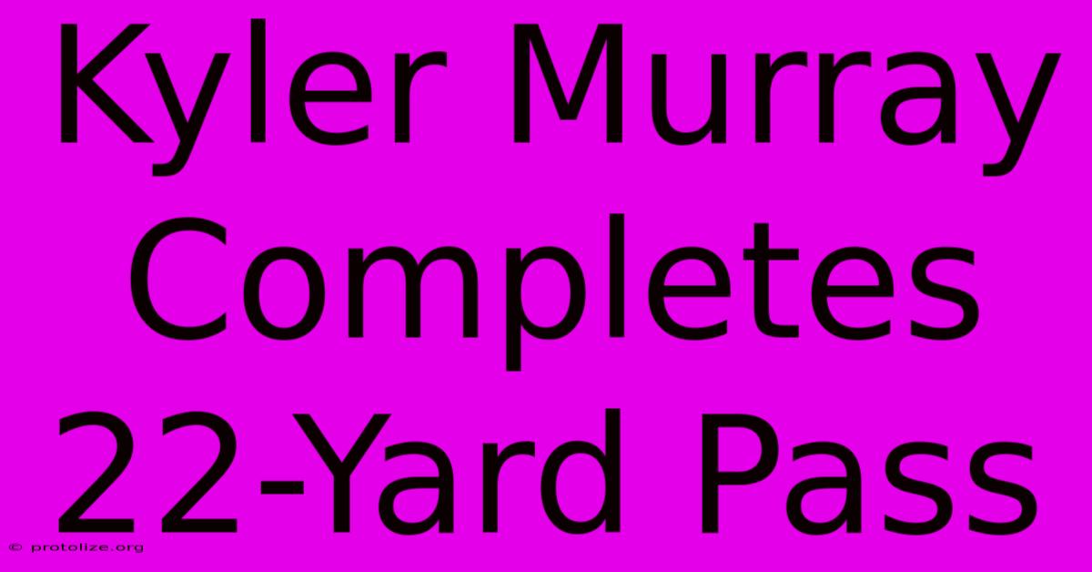 Kyler Murray Completes 22-Yard Pass Kyler Murray Completes 22-Yard Pass