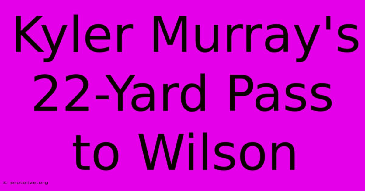Kyler Murray's 22-Yard Pass To Wilson Kyler Murray's 22-Yard Pass To Wilson