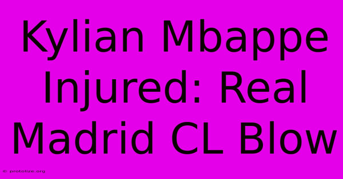 Kylian Mbappe Injured: Real Madrid CL Blow Kylian Mbappe Injured: Real Madrid CL Blow