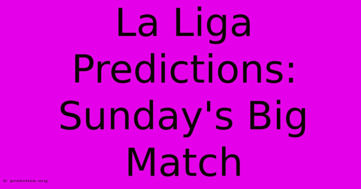 La Liga Predictions: Sunday's Big Match