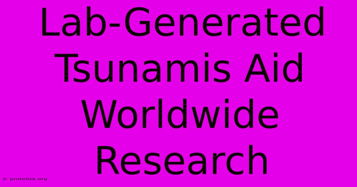 Lab-Generated Tsunamis Aid Worldwide Research Lab-Generated Tsunamis Aid Worldwide Research